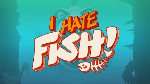 Eu odeio peixe!