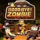 Juntamente com o jogo Corrida de Rodas Alfa  para Android, baixar grátis do Good bye! Zombie em celular ou tablet.
