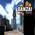 Juntamente com o jogo Comando atirador: Força especial para Android, baixar grátis do Banzai: Fuga em celular ou tablet.