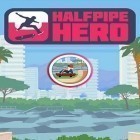 Juntamente com o jogo Os Fundamentos para Android, baixar grátis do Herói de halfpipe: Skateboarding em celular ou tablet.